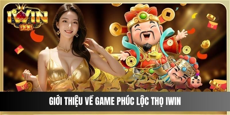 Giới thiệu về game Phúc Lộc Thọ IWIN