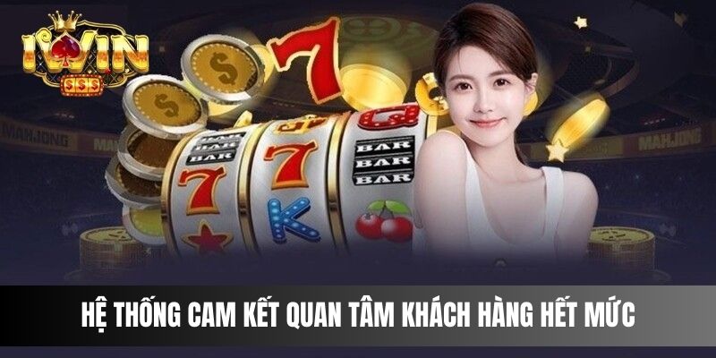 Hệ thống cam kết quan tâm khách hàng hết mức