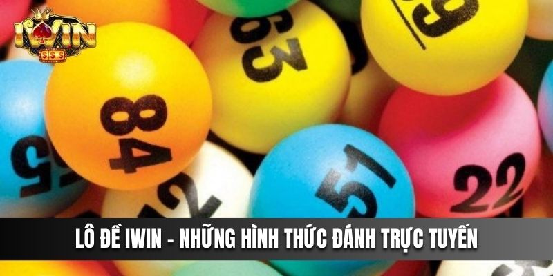 Lô Đề IWIN - Những hình thức đánh trực tuyến