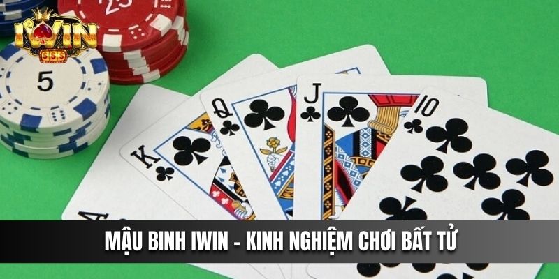 Mậu Binh IWIN - Kinh nghiệm chơi bất tử