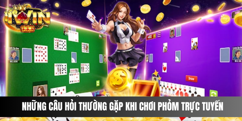 Những câu hỏi thường gặp khi chơi phỏm trực tuyến