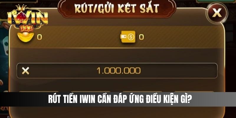 Rút tiền IWIN cần đáp ứng điều kiện gì?