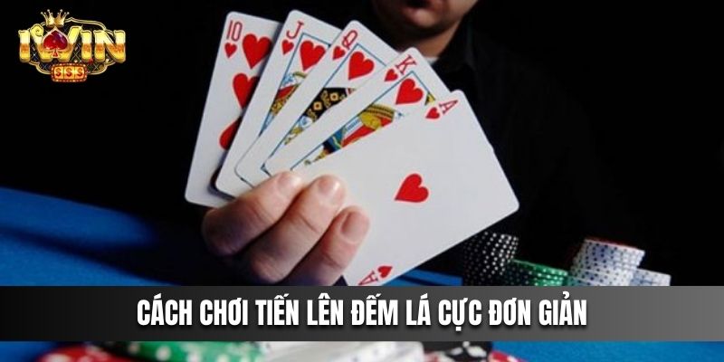 Cách chơi tiến lên đếm lá cực đơn giản