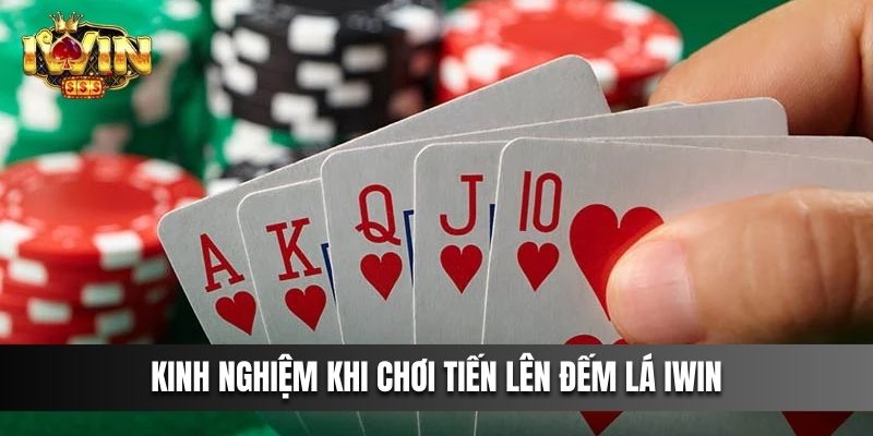 Kinh nghiệm khi chơi Tiến Lên Đếm Lá IWIN