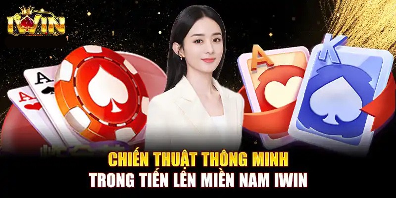 Chiến thuật chơi tiến lên miền Nam Iwin thông minh