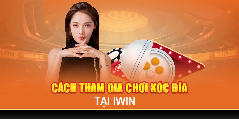 Quy trình chi tiết tham gia chơi xóc đĩa Iwin nhanh chóng